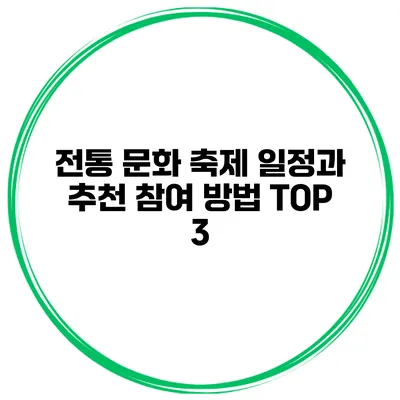 전통 문화 축제 일정과 추천 참여 방법 TOP 3