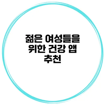 젊은 여성들을 위한 건강 앱 추천