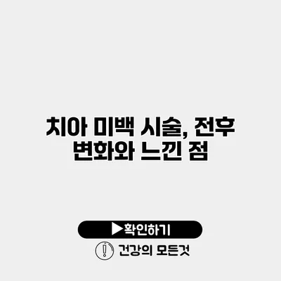 치아 미백 시술, 전후 변화와 느낀 점
