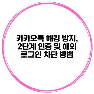 카카오톡 해킹 방지, 2단계 인증 및 해외 로그인 차단 방법