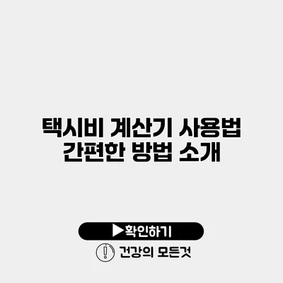 택시비 계산기 사용법 간편한 방법 소개