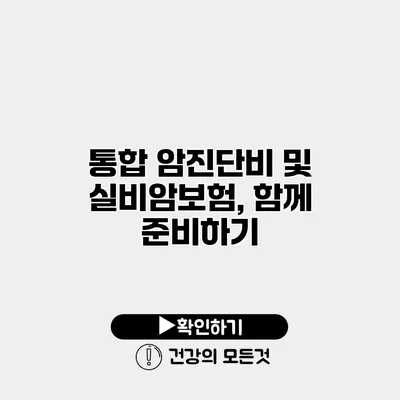 통합 암진단비 및 실비암보험, 함께 준비하기