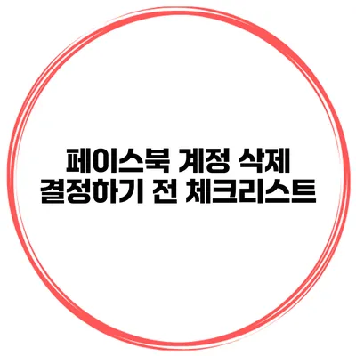 페이스북 계정 삭제 결정하기 전 체크리스트