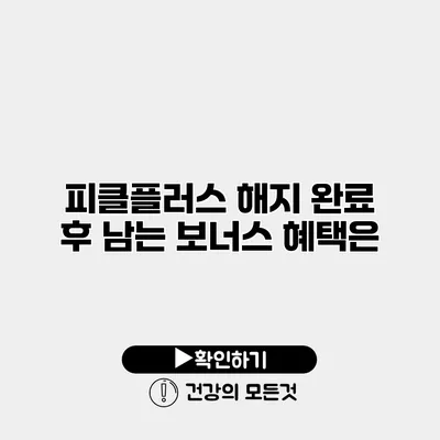 피클플러스 해지 완료 후 남는 보너스 혜택은?