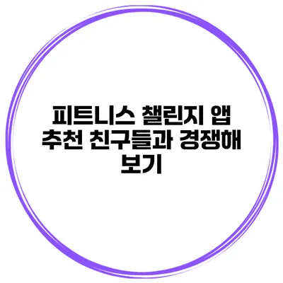피트니스 챌린지 앱 추천 친구들과 경쟁해 보기