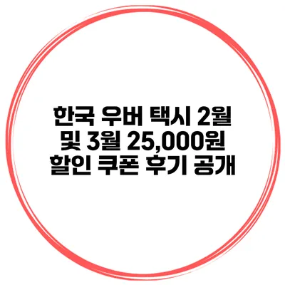한국 우버 택시 2월 및 3월 25,000원 할인 쿠폰 후기 공개