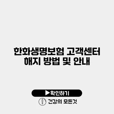 한화생명보험 고객센터 해지 방법 및 안내