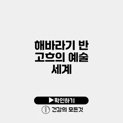 해바라기 반 고흐의 예술 세계