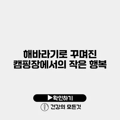 해바라기로 꾸며진 캠핑장에서의 작은 행복