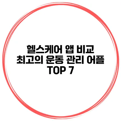 헬스케어 앱 비교 최고의 운동 관리 어플 TOP 7